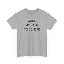 Load image into Gallery viewer, I Paused My Game to be Here T-shirt