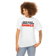Load image into Gallery viewer, HOW BOUT THEM F*CKIN DAWGS T-shirt