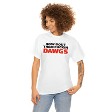 Load image into Gallery viewer, HOW BOUT THEM FUCKIN DAWGS T-shirt