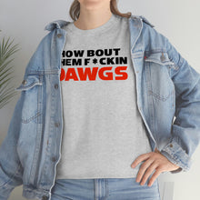 Load image into Gallery viewer, HOW BOUT THEM F*CKIN DAWGS T-shirt