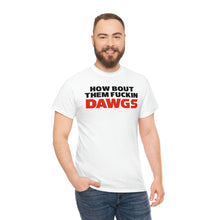 Load image into Gallery viewer, HOW BOUT THEM FUCKIN DAWGS T-shirt