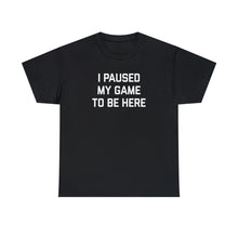 Load image into Gallery viewer, I Paused My Game to be Here T-shirt