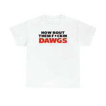 Load image into Gallery viewer, HOW BOUT THEM F*CKIN DAWGS T-shirt
