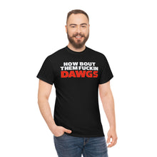 Load image into Gallery viewer, HOW BOUT THEM FUCKIN DAWGS T-shirt