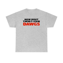 Load image into Gallery viewer, HOW BOUT THEM F*CKIN DAWGS T-shirt