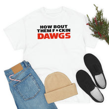 Load image into Gallery viewer, HOW BOUT THEM F*CKIN DAWGS T-shirt