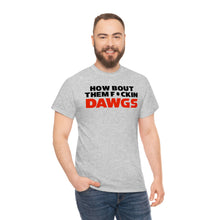 Load image into Gallery viewer, HOW BOUT THEM F*CKIN DAWGS T-shirt