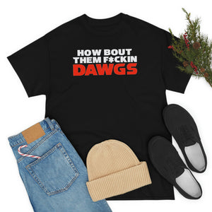 HOW BOUT THEM F*CKIN DAWGS T-shirt