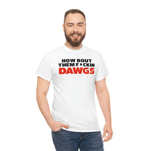 HOW BOUT THEM F*CKIN DAWGS T-shirt