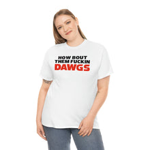 Load image into Gallery viewer, HOW BOUT THEM FUCKIN DAWGS T-shirt
