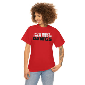 HOW BOUT THEM F*CKIN DAWGS T-shirt