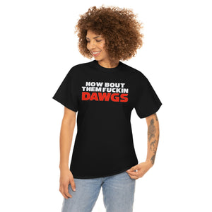 HOW BOUT THEM FUCKIN DAWGS T-shirt