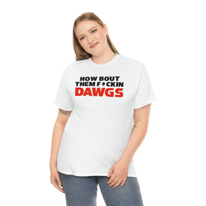 HOW BOUT THEM F*CKIN DAWGS T-shirt