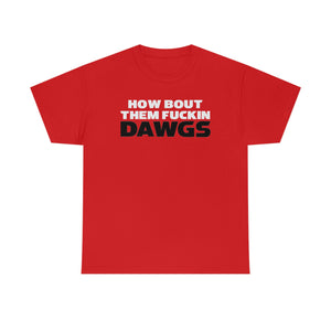 HOW BOUT THEM FUCKIN DAWGS T-shirt